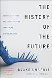 The History of the Future: Oculus, Facebook, and the Revolution That Swept Virtual Reality (English...