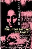 Die Neuromancer-Trilogie: Neuromancer /Biochips /Mona Lisa Overdrive