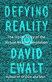 Defying Reality: The Inside Story of the Virtual Reality Revolution (English Edition)